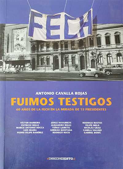 Fuimos testigos: 60 años de la FECH en la mirada de 15 presidentes — Antonio Cavalla Rojas, Ed. El Desconcierto, 2016